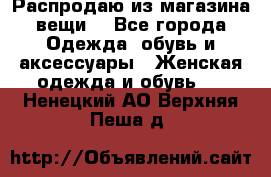 Распродаю из магазина вещи  - Все города Одежда, обувь и аксессуары » Женская одежда и обувь   . Ненецкий АО,Верхняя Пеша д.